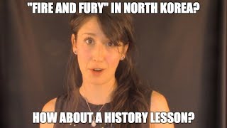 "FIRE AND FURY" in North Korea? How about a history lesson?