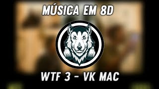 WTF 3 - Vk Mac - Música em 8D (OUÇA COM FONE)