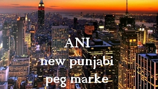 Peg Marke ||  Ani || New Punjabi Song 2017