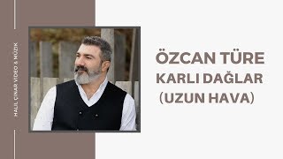 Özcan Türe - Karlı Dağlar (Uzun Hava) 2018