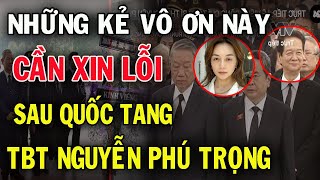 Hội Những Người VÔ ƠN Phải Xin Lỗi Sau Quốc Tang TBT Nguyễn Phú Trọng#HSK