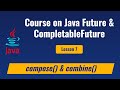 Lesson 7 - Java CompletableFuture methods - combine, compose