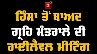 ਹੰਗਾਮੇ ਤੋਂ ਬਾਅਦ ਗ੍ਰਹਿ ਮੰਤਰਾਲੇ ਤੇ ਦਿੱਲੀ ਪੁਲਸ ਦੀ HighLevel Meeting