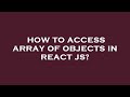 How to access array of objects in react js?