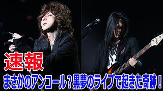 まさかのアンコール？黒夢のライブで起きた奇跡！