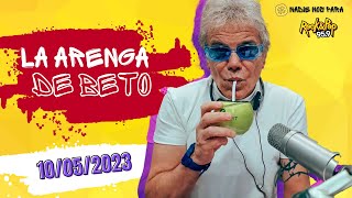 La #Arenga de #BetoCasella - 10/05/2023 - No analices hechos del pasado con el resultado de hoy