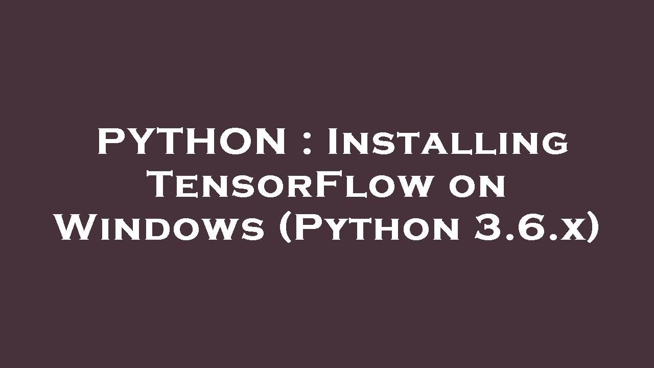 PYTHON : Installing TensorFlow On Windows (Python 3.6.x) - YouTube