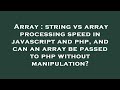 Array : string vs array processing speed in javascript and php, and can an array be passed to php wi