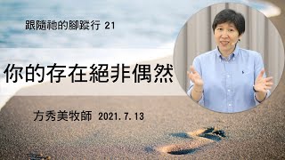 【跟隨祂的腳蹤行系列21】2021.7.13 你的存在絕非偶然～方秀美牧師 （基督教溝子口錫安堂）