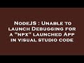 NodeJS : Unable to launch Debugging for a 
