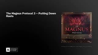 The Magnus Protocol 3 – Putting Down Roots