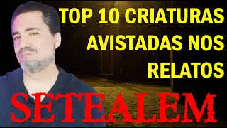 TOP 10 CRIATURAS DE SETEALEM EM RELATOS [7 ALEM]