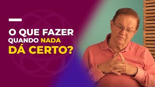 O Que Fazer Quando Nada Dá Certo?