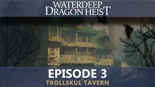 Waterdeep: Dragon Heist // EPISODE 3 - TROLLSKULL TAVERN // A D\u0026D 5e Campaign