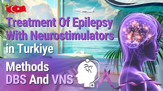 Epilepsy Under Control: How DBS and VNS in Turkey Are Transforming Patients’ Lives!