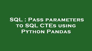 SQL : Pass parameters to SQL CTEs using Python Pandas