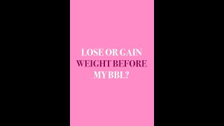 Should I Lose or Gain Weight Before My BBL?