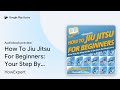 How To Jiu Jitsu For Beginners: Your Step By… by HowExpert · Audiobook preview