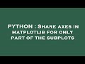 PYTHON : Share axes in matplotlib for only part of the subplots