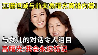 江珊坦承与前夫高曙光离婚内幕!与女儿的对话让人泪崩,高曙光直言会永远铭记【明星风云路】