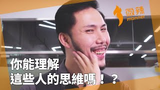 你能理解這些人的思維嗎！？｜微辣Manner