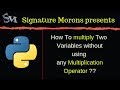 How To multiply Two Variables without using any Multiply Operator in Python | 2018 #SignatureMorons