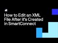 How to Edit an XML File After it’s Created in SmartConnect