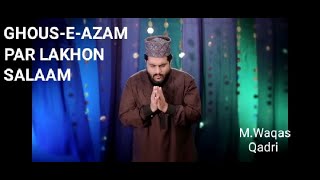 GHOUS-E-AZAM KI AZMAT PAR LAKHON SALAAM/ M.Waqas Qadri Official
