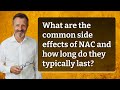 What are the common side effects of NAC and how long do they typically last?