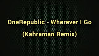 OneRepublic - Wherever I Go (Kahraman Remix)