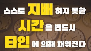 스스로 지배하지 못한 시간은 반드시 타인에 의해 채워진다.