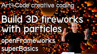 make 3D particle fireworks! - tutorial: openFrameworks superBasics e22