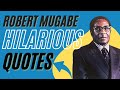 40 Robert Mugabe Hilarious Quotes| Robert Mugabe Unforgettable Quotes