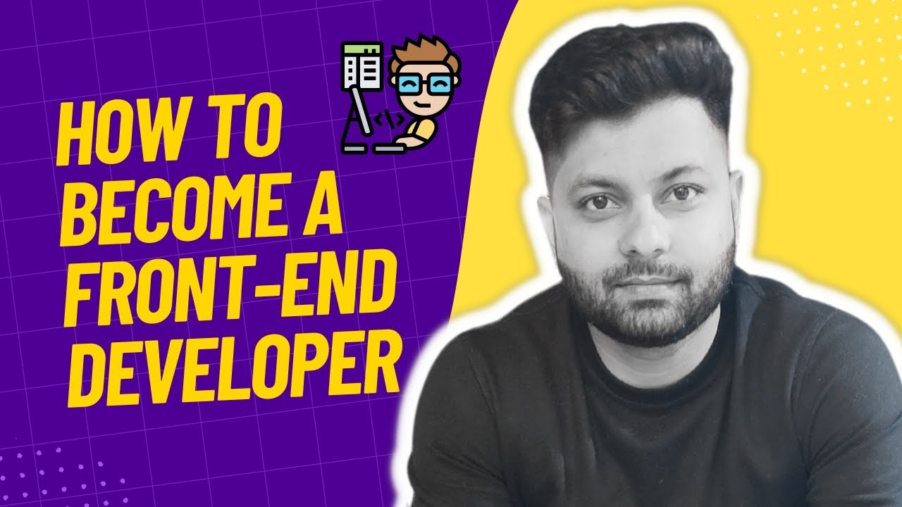 How To Become A Front End Developer Detailed Guide Youtube