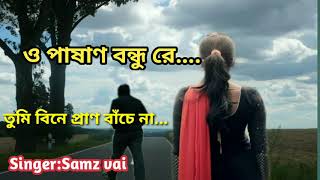 O Pashan Bondhure _Tumi Bine Paran Bache Na( ও পাষান বন্ধুরে)Bangla New Song by _Samz Vai 2019