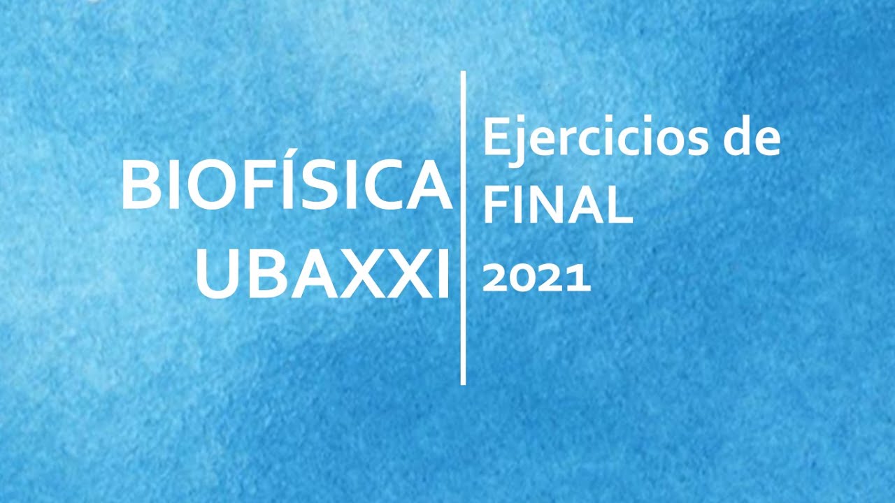 Biofísica UBA XXI - Ejercicios De FINAL Resueltos 2021 - YouTube