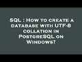 SQL : How to create a database with UTF-8 collation in PostgreSQL on Windows?