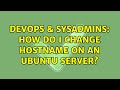 DevOps & SysAdmins: How do I change HOSTNAME on an Ubuntu server?