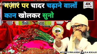 mufti ahahra raza khan मज़ार पर चादर चढ़ाने वालों कान खोलकर सुनो