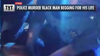 A Black Man Begged For His Life, Police Still Murdered Him