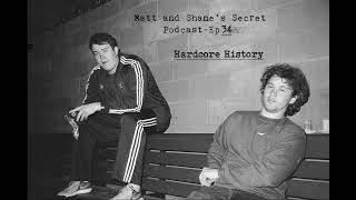 Matt and Shane's Secret Podcast Ep. 34 Hardcore History [July 6, 2017]