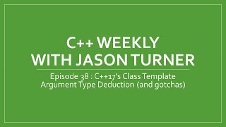 C++ Weekly - Ep 38 - C++17's Class Template Argument Type Deduction