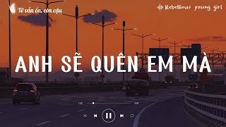 Anh Sẽ Quên Em Mà ♪ Nhạc Chill TikTok ♪ Những Bản Lofi Mix Chill, Gây Nghiện Hay Nhất