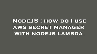 NodeJS : how do I use aws secret manager with nodejs lambda