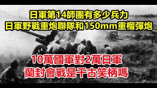 10萬國軍對2萬日軍，蘭封會戰是千古笑柄嗎？日軍第14師團有多少兵力？日軍野戰重炮聯隊和150mm重榴彈炮分析！