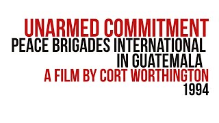 Unarmed Commitment: A video about Peace Brigades International in Guatemala