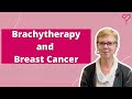 Who is Considered for Brachytherapy for Breast Cancer Treatment? Procedure and Options