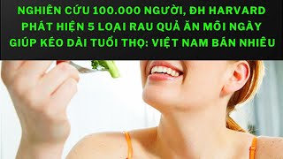 Nghiên cứu 100.000 người, ĐH Harvard phát hiện 5 loại rau quả ăn mỗi ngày giúp kéo dài tuổi thọ