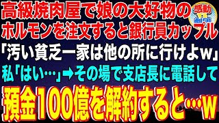 【スカッと】高級焼肉屋で娘が安い肉を注文すると隣の銀行員カップル「汚い貧乏一家は出て行け」私「わかったわ…他所へ行きます」→その場で支店長に電話をかけて預金100億を解約すると…w【感動】