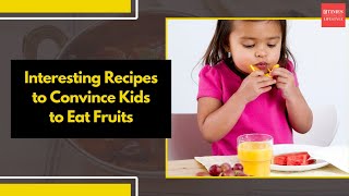 Interesting Recipes to Convince Kids to Eat Fruits